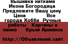 Вышивка нитками Икона Богородица. Предложите Вашу цену! › Цена ­ 12 000 - Все города Хобби. Ручные работы » Картины и панно   . Крым,Армянск